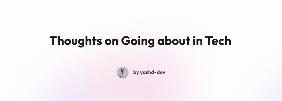 Thoughts on Going about in Tech
